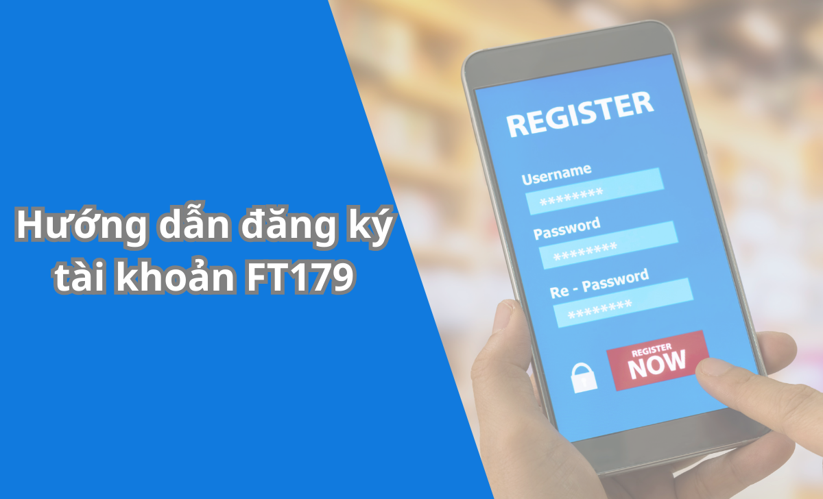 Hướng dẫn đăng ký tài khoản và nạp tiền tại FT179