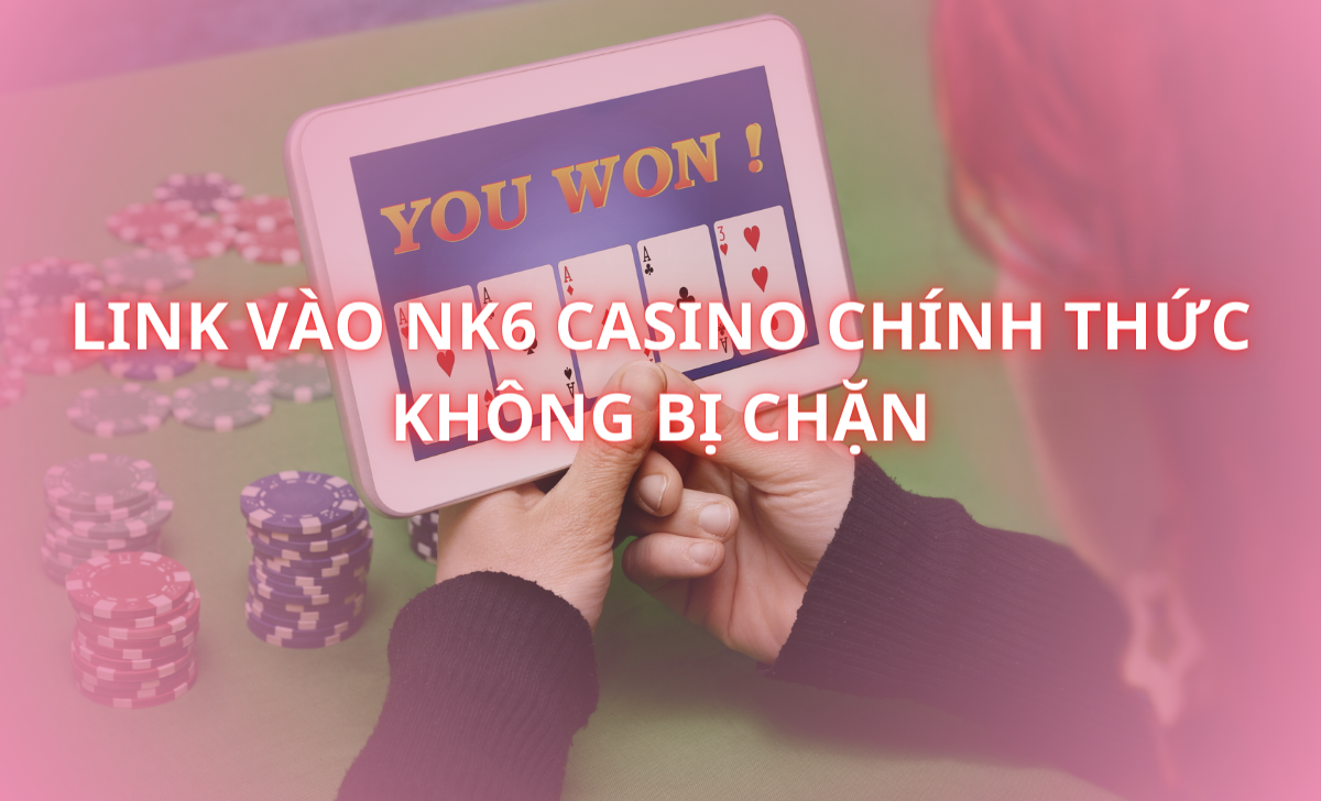 Link vào Nk6 casino chính thức không bị chặn